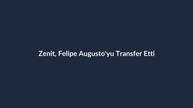 Zenit, Felipe Augusto'yu Transfer Etti