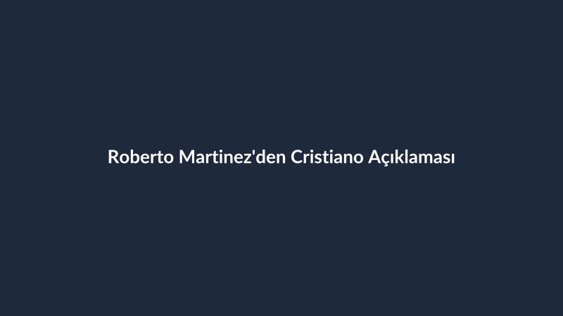 Roberto Martinez'den Cristiano Açıklaması