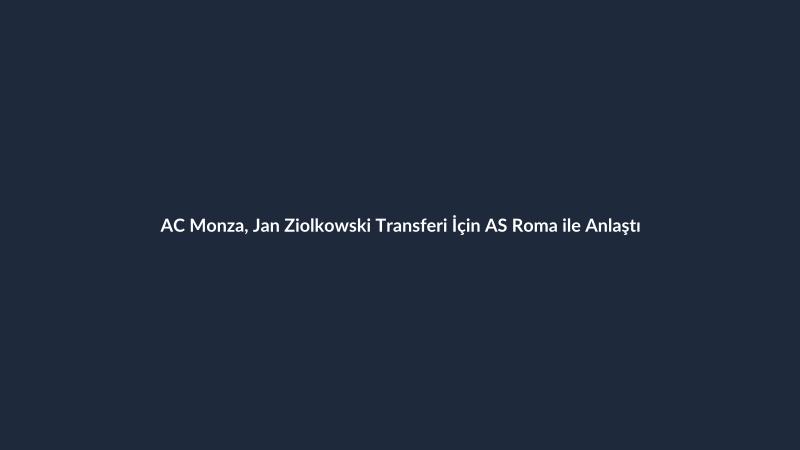 AC Monza, Jan Ziolkowski Transferi İçin AS Roma ile Anlaştı