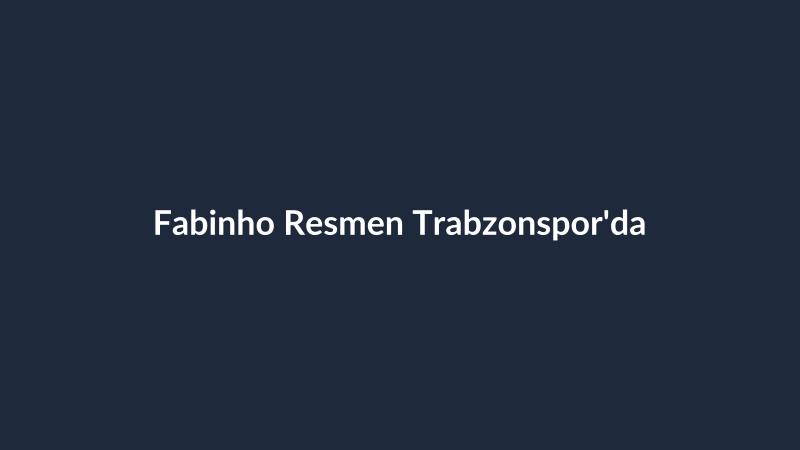 Fabinho Resmen Trabzonspor'da