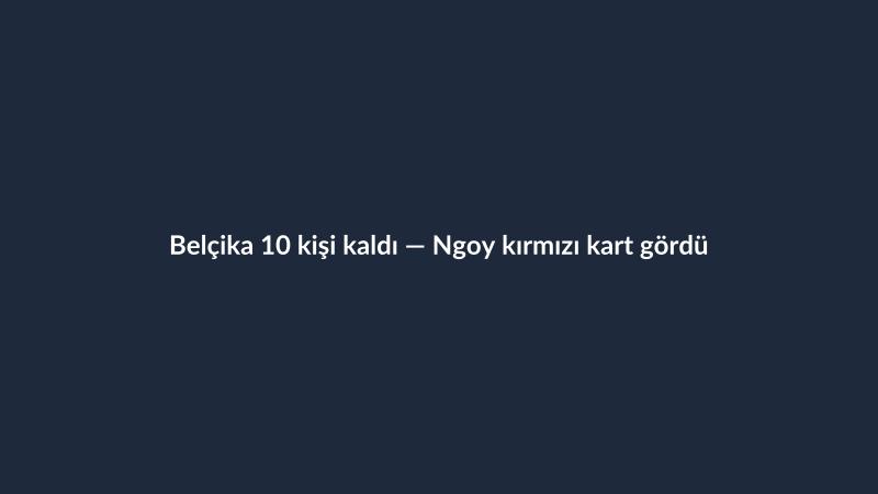 Belçika 10 kişi kaldı — Ngoy kırmızı kart gördü