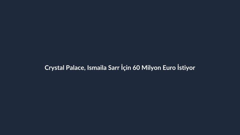 Crystal Palace, Ismaila Sarr İçin 60 Milyon Euro İstiyor