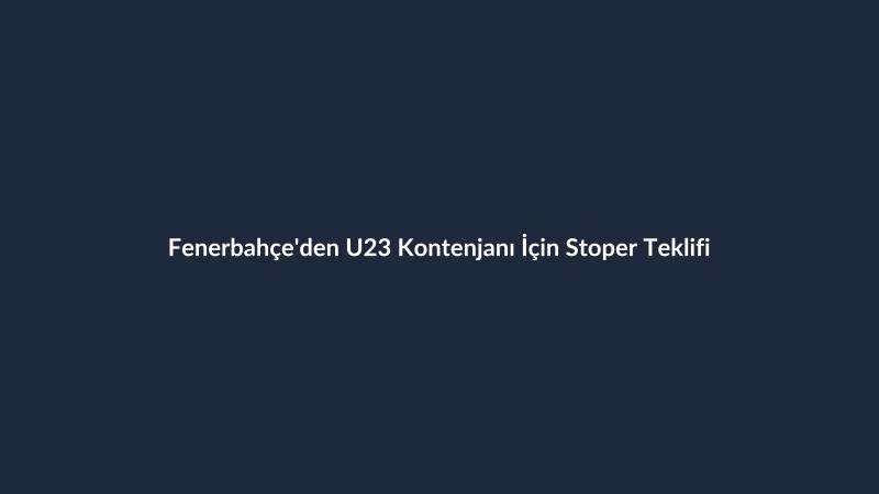 Fenerbahçe'den U23 Kontenjanı İçin Stoper Teklifi