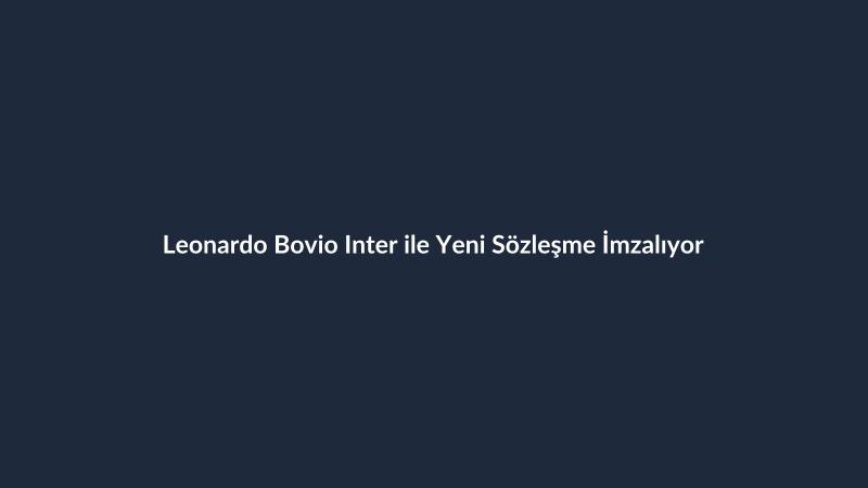 Leonardo Bovio Inter ile Yeni Sözleşme İmzalıyor