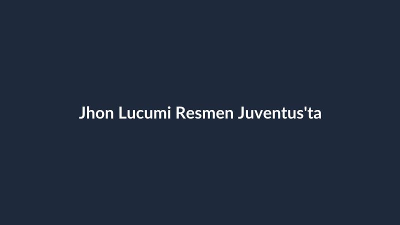 Jhon Lucumi Resmen Juventus'ta