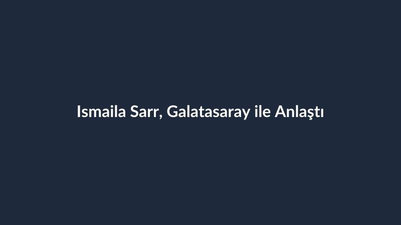 Ismaila Sarr, Galatasaray ile Anlaştı