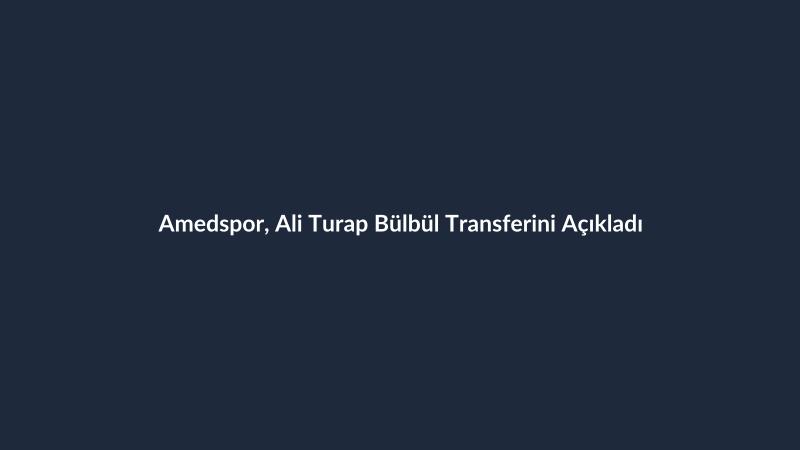 Amedspor, Ali Turap Bülbül Transferini Açıkladı