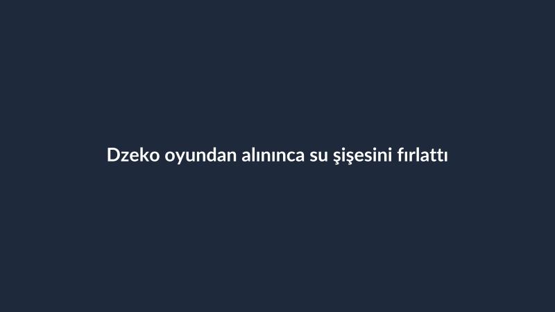 Dzeko oyundan alınınca su şişesini fırlattı