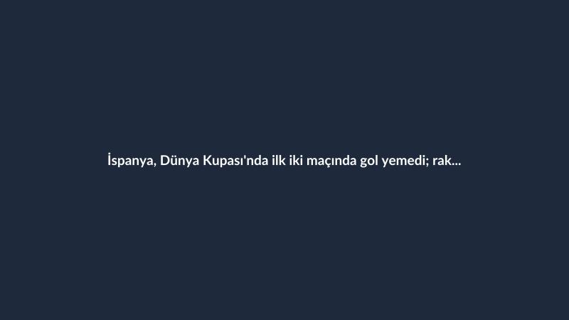 İspanya, Dünya Kupası'nda ilk iki maçında gol yemedi; rakipler sadece iki isabetli şut attı