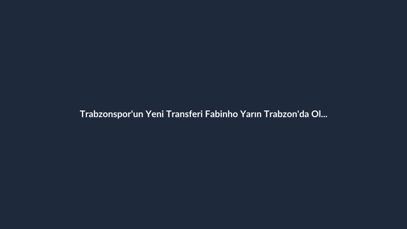 Trabzonspor'un Yeni Transferi Fabinho Yarın Trabzon'da Olacak