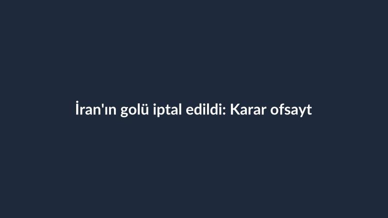 İran'ın golü iptal edildi: Karar ofsayt