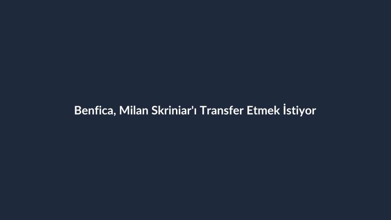 Benfica, Milan Skriniar'ı Transfer Etmek İstiyor
