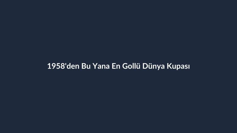 1958'den Bu Yana En Gollü Dünya Kupası