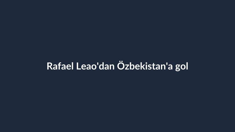 Rafael Leao'dan Özbekistan'a gol
