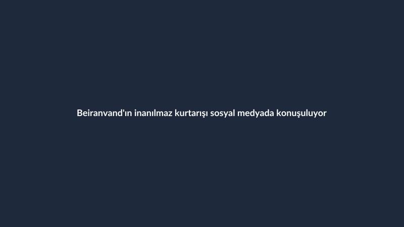 Beiranvand'ın inanılmaz kurtarışı sosyal medyada konuşuluyor