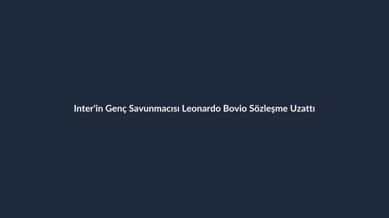 Inter'in Genç Savunmacısı Leonardo Bovio Sözleşme Uzattı
