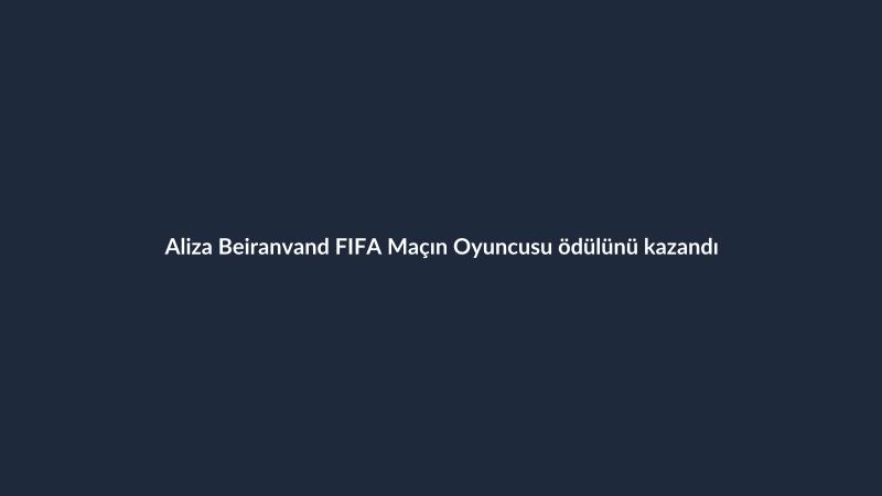 Aliza Beiranvand FIFA Maçın Oyuncusu ödülünü kazandı