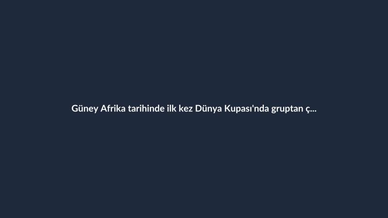Güney Afrika tarihinde ilk kez Dünya Kupası'nda gruptan çıktı