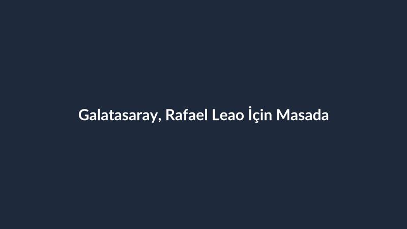 Galatasaray, Rafael Leao İçin Masada