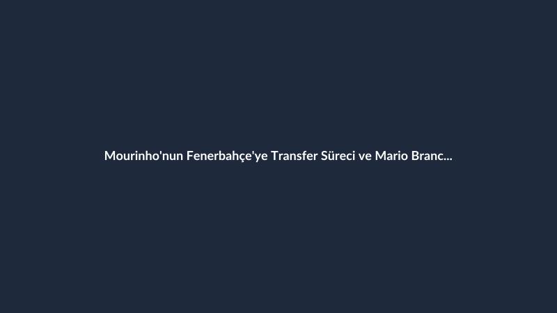 Mourinho'nun Fenerbahçe'ye Transfer Süreci ve Mario Branco'nun İlk Açıklaması