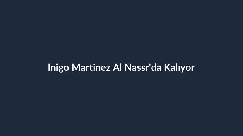Inigo Martinez Al Nassr'da Kalıyor