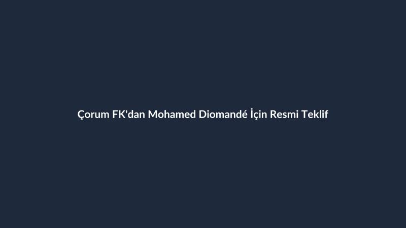 Çorum FK'dan Mohamed Diomandé İçin Resmi Teklif