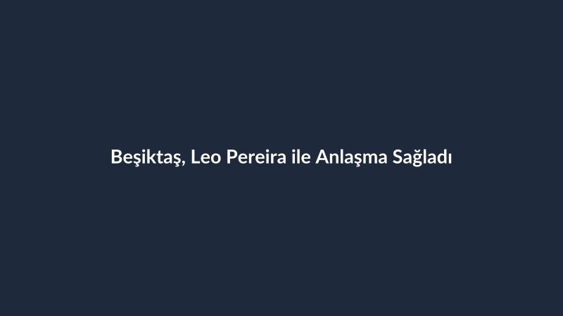 Beşiktaş, Leo Pereira ile Anlaşma Sağladı