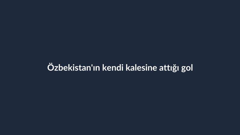 Özbekistan'ın kendi kalesine attığı gol
