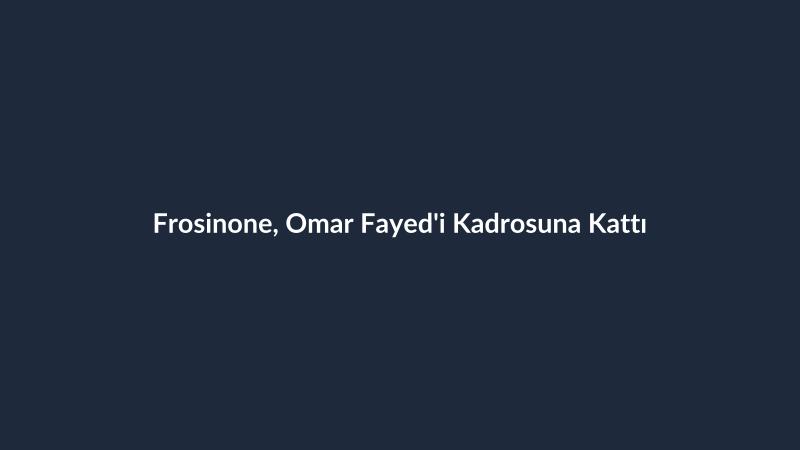 Frosinone, Omar Fayed'i Kadrosuna Kattı