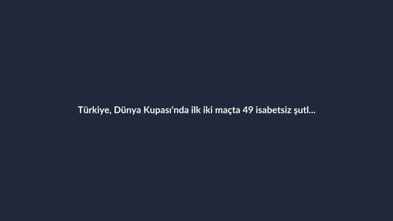 Türkiye, Dünya Kupası'nda ilk iki maçta 49 isabetsiz şutla 1974'ten bu yana en yüksek