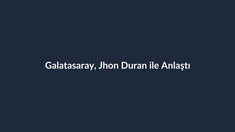 Galatasaray, Jhon Duran ile Anlaştı