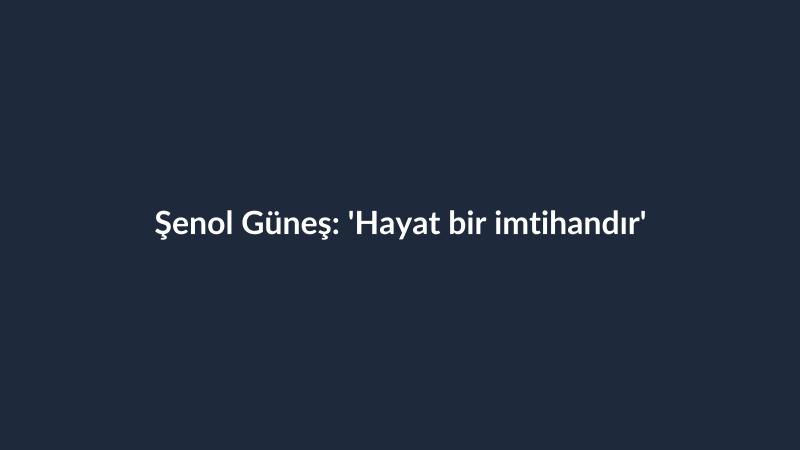 Şenol Güneş: 'Hayat bir imtihandır'