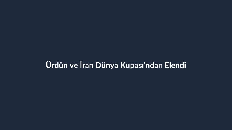 Ürdün ve İran Dünya Kupası'ndan Elendi