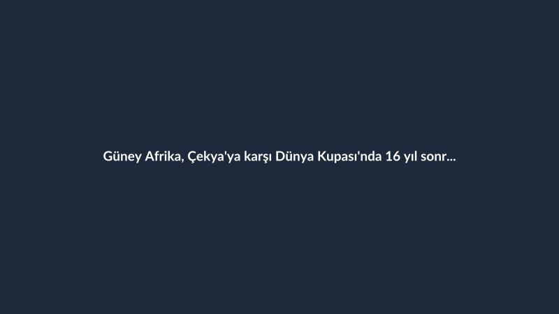 Güney Afrika, Çekya'ya karşı Dünya Kupası'nda 16 yıl sonra ilk golünü attı