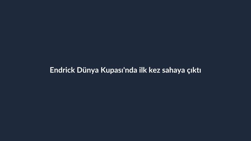 Endrick Dünya Kupası'nda ilk kez sahaya çıktı