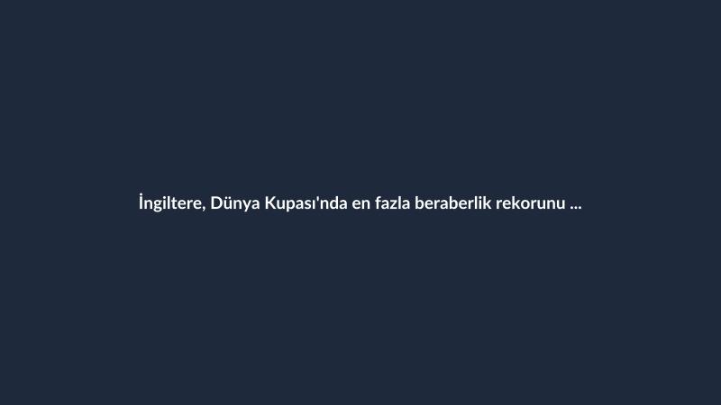 İngiltere, Dünya Kupası'nda en fazla beraberlik rekorunu elinde tutuyor