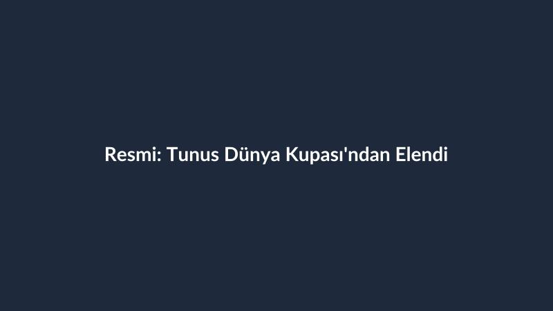 Resmi: Tunus Dünya Kupası'ndan Elendi