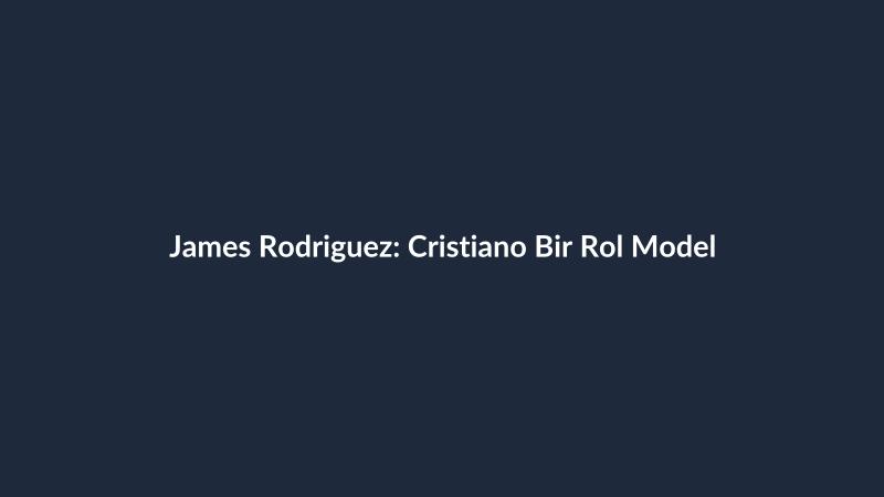 James Rodriguez: Cristiano Bir Rol Model