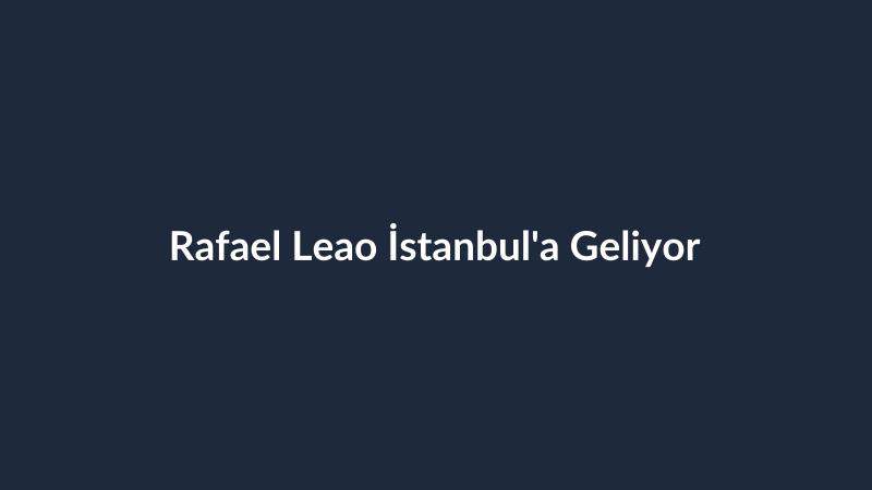 Rafael Leao İstanbul'a Geliyor