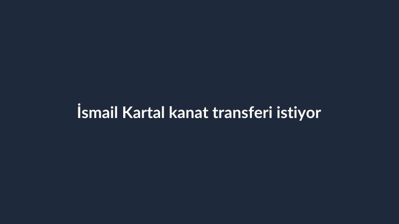 İsmail Kartal kanat transferi istiyor