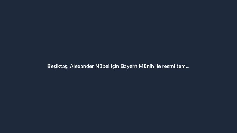 Beşiktaş, Alexander Nübel için Bayern Münih ile resmi temas kurdu