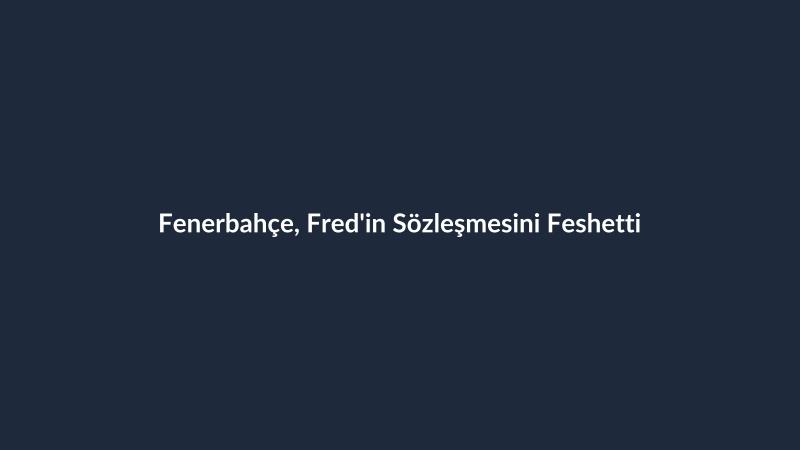 Fenerbahçe, Fred'in Sözleşmesini Feshetti