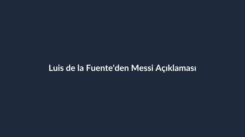 Luis de la Fuente'den Messi Açıklaması