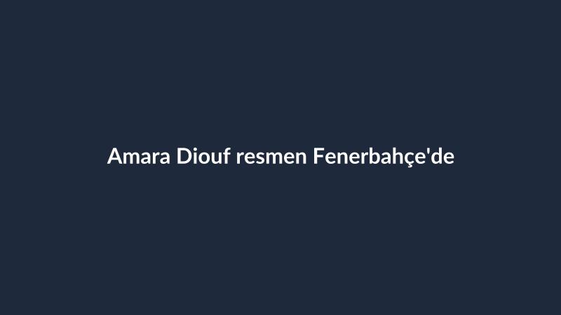 Amara Diouf resmen Fenerbahçe'de