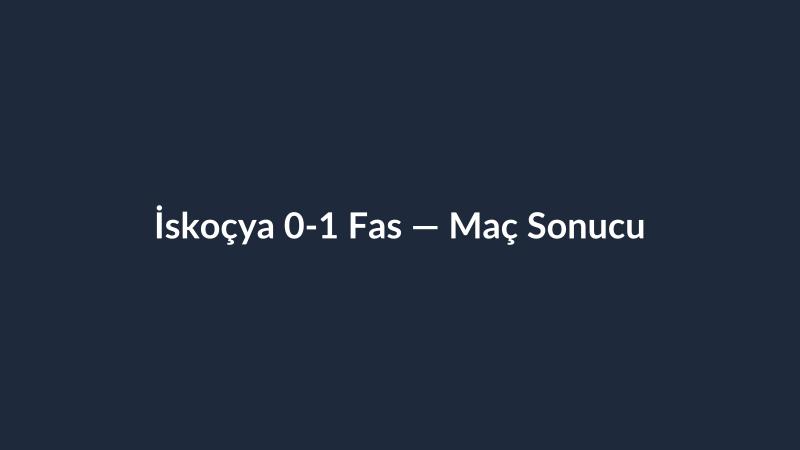 İskoçya 0-1 Fas — Maç Sonucu