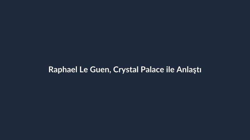 Raphael Le Guen, Crystal Palace ile Anlaştı