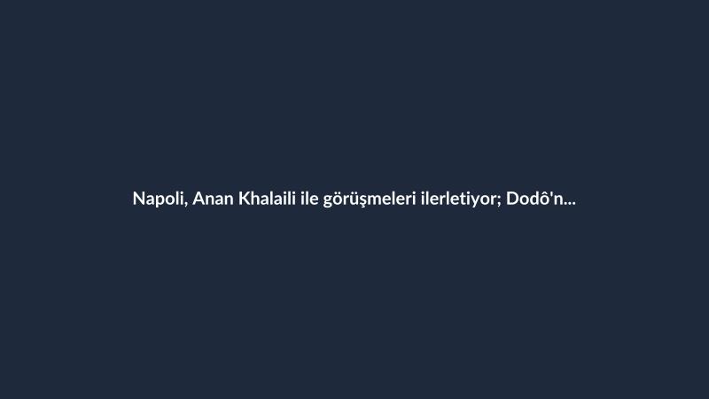Napoli, Anan Khalaili ile görüşmeleri ilerletiyor; Dodô'nun önünde öncelik