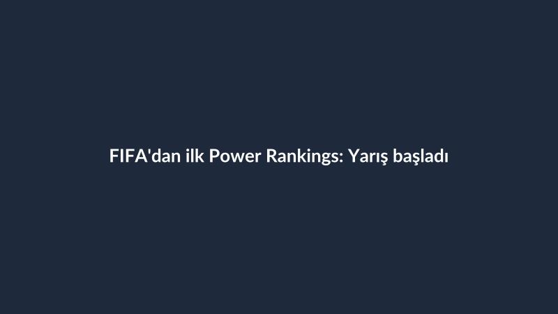 FIFA'dan ilk Power Rankings: Yarış başladı