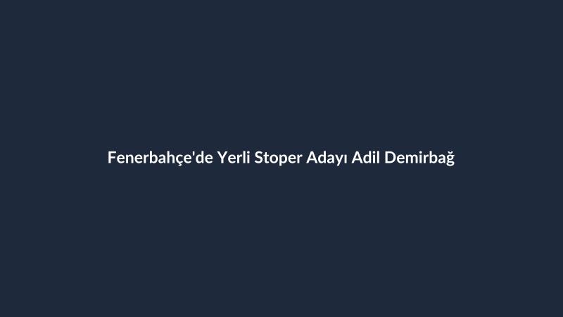 Fenerbahçe'de Yerli Stoper Adayı Adil Demirbağ