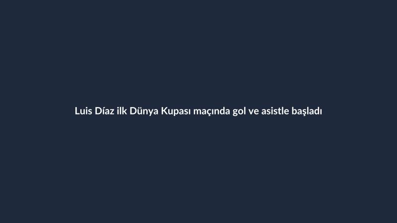 Luis Díaz ilk Dünya Kupası maçında gol ve asistle başladı